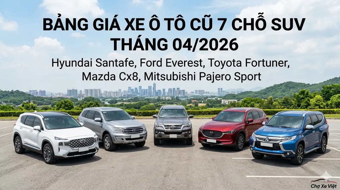 Bảng giá xe ô tô cũ 7 chỗ SUV tháng 04/2026: Ưu đãi cực lớn